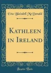Kathleen in Ireland (Classic Reprint)