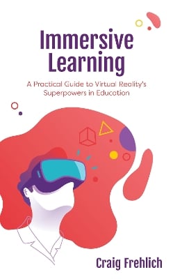Immersive Learning: A Practical Guide to Virtual Reality's Superpowers in Education