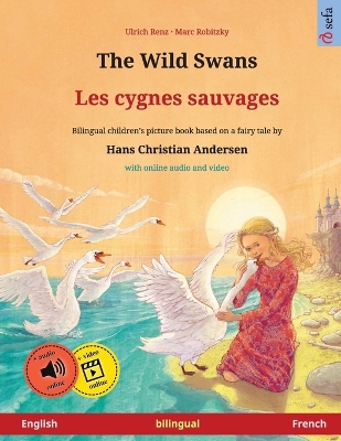 The Wild Swans - Les cygnes sauvages (English - French): Bilingual children's book based on a fairy tale by Hans Christian Andersen, with online audio and video