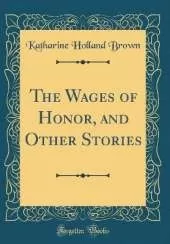 The Wages of Honor, and Other Stories (Classic Reprint)