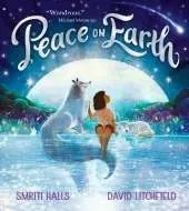 Peace on Earth: An optimistic tale for readers aged 3 and above of the many wondrous ways we can find and cherish peace