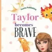 Taylor Becomes Brave: Perfect for Taylor Swift Fans Children's Book Teaching Life Lessons and Skills