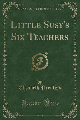 Little Susy's Six Teachers (Classic Reprint)