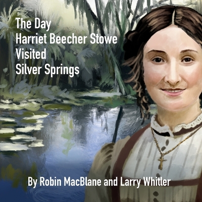 The Day Harriet Beecher Stowe Visited Silver Springs