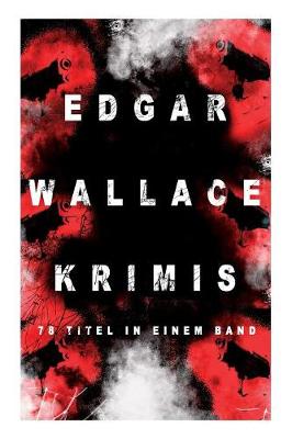 Edgar Wallace-Krimis: 78 Titel in einem Band (Band 4/8): Kriminalromane & Detektivgeschichten: Der Doppelganger, Das Gesicht im Dunkel, Die blaue Hand, Toechter der Nacht, Der Frosch mit der Maske, Der Racher, Der Mann von Marokko...