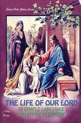 The Life of Our Lord in Simple Language for Little Children: [Illustrated]