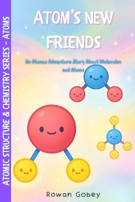 Atom's New Friends: An Atomic Adventure Story About Molecules and Atoms