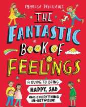 The Fantastic Book of Feelings: A Guide to Being Happy, Sad and Everything In-Between!