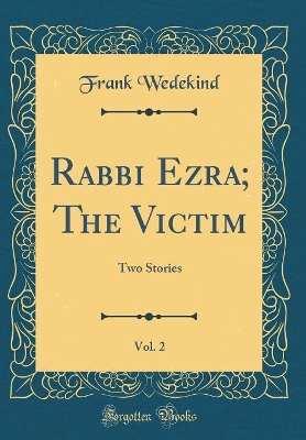 Rabbi Ezra; The Victim, Vol. 2: Two Stories (Classic Reprint)