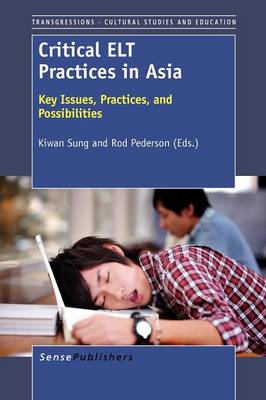 Critical ELT Practices in Asia: Key Issues, Practices, and Possibilities