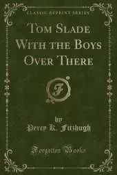 Tom Slade With the Boys Over There (Classic Reprint)