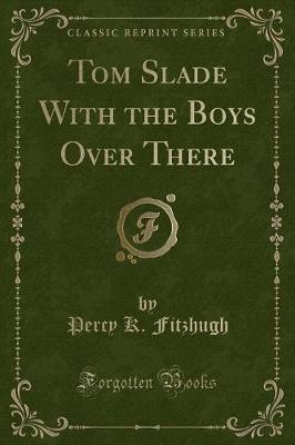 Tom Slade With the Boys Over There (Classic Reprint)