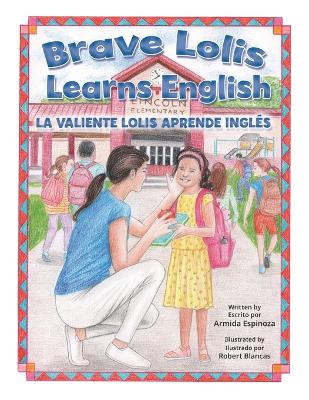 Brave Lolis Learns English / LA VALIENTE LOLIS APRENDE INGLÉS (BILINGUAL BOOK: English & Spanish)