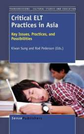 Critical ELT Practices in Asia: Key Issues, Practices, and Possibilities