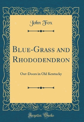 Blue-Grass and Rhododendron: Out-Doors in Old Kentucky (Classic Reprint)