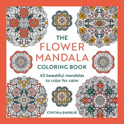 The Flower Mandala Coloring Book: 40 beautiful mandalas to color for calm