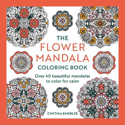 The Flower Mandala Coloring Book: Over 40 beautiful mandalas to color for calm