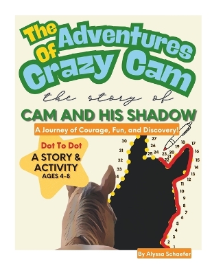 The Adventures of Crazy Cam: A Journey of Courage, Fun, and Discovery! Dot To Dot A Story and Activity Ages 4-8: Cam and His Shadow