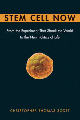 Stem Cell Now: From the Experiment That Shook the World to the New Politics of Life