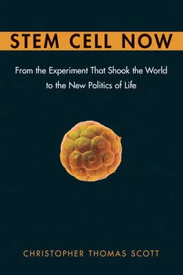 Stem Cell Now: From the Experiment That Shook the World to the New Politics of Life