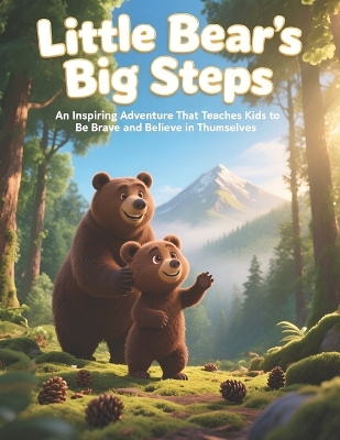 Little Bear's Big Steps: An Inspiring Adventure That Teaches Kids to Be Brave, Grow, and Believe in Themselves