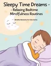 Sleepy Time Dreams: Relaxing Bedtime Mindfulness Routines