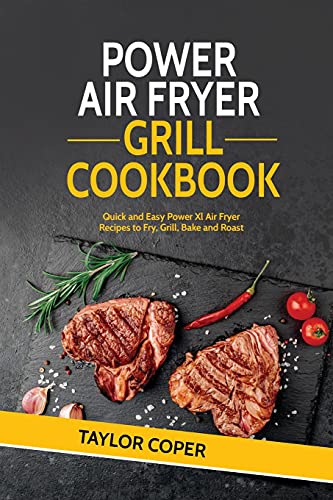 Power Air Fryer Grill Cookbook: Quick and Easy Power Xl Air Fryer Recipes to Fry, Grill, Bake and Roast