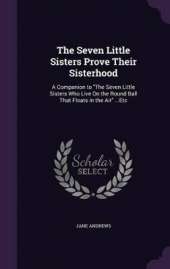 The Seven Little Sisters Prove Their Sisterhood: A Companion to "The Seven Little Sisters Who Live On the Round Ball That Floats in the Air" ...Etc