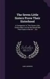 The Seven Little Sisters Prove Their Sisterhood: A Companion to "The Seven Little Sisters Who Live On the Round Ball That Floats in the Air" ...Etc