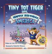 Tiny Tot Tiger Says, Happy Birthday, America!: Celebrating Our Big, Beautiful Country with Joy and Gratitude