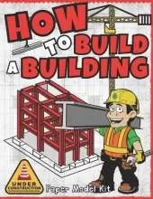 How To Build A Building: Paper Model Kit For Kids To Learn Construction Methods and Building Techniques