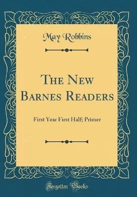 The New Barnes Readers: First Year First Half; Primer (Classic Reprint)