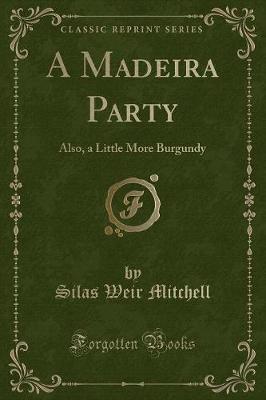 A Madeira Party, and, A Little More Burgundy (Classic Reprint)