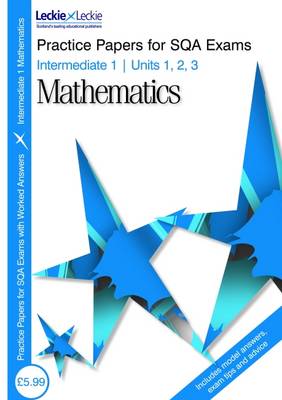 Intermediate 1 Maths Practice Papers for SQA Exams: Units 1 2 and 3