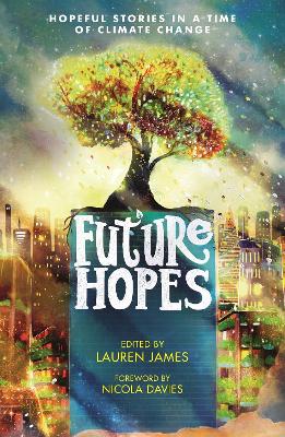 Future Hopes: Hopeful stories in a time of climate change: An uplifting anthology of climate fiction stories for children aged 9, 10, 11, 12 to provide reassurance and inspire change