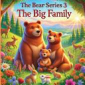 The Bear Series 3 The Big Family: How Papa Bear Brought Everyone Together With Love And Care
