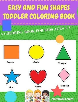 Easy and Fun Shapes Toddler Coloring Book: A Coloring Book for Kids Ages 1-3: Baby Activity Book for Boys and Girls, for Their First Early Learning of Fun Easy Shapes