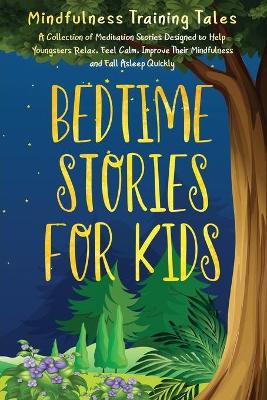 Bedtime Stories for Kids: A Collection of Meditation Stories Designed to Help Youngsters Relax, Feel Calm, Improve Their Mindfulness and Fall Asleep Quickly