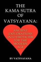 The Kama Sutra of Vatsyayana: Ancient Explorations Into Eroticism For the Modern Age