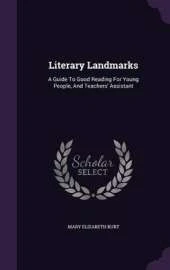 Literary Landmarks: A Guide to Good Reading for Young People, and Teachers' Assistant