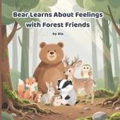 Bear Learns About Feelings with Forest Friends: A Gentle Children's Picture Book to Explore Emotions, Kindness, and Friendship (Ages 3-8)