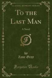 To the Last Man: A Novel (Classic Reprint)