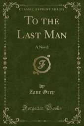 To the Last Man: A Novel (Classic Reprint)