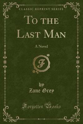 To the Last Man: A Novel (Classic Reprint)