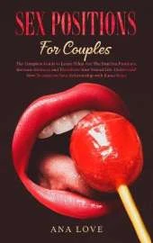 Sex Positions for Couples: The Complete Guide To Learn What Are The Best Sex Positions, Increase Intimacy and Transform Your Sexual Life. Understand How To Improve Your Relationship with Kama Sutra