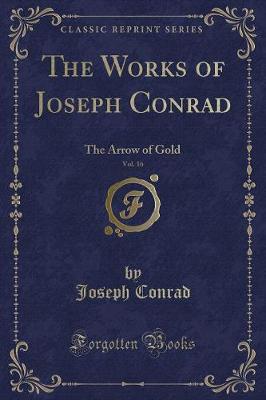 The Works of Joseph Conrad, Vol. 16: The Arrow of Gold (Classic Reprint)