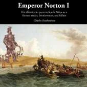 Emperor Norton I: His 1820 Settler years in South Africa as a  farmer, trader, frontiersman, and failure