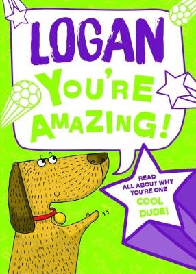 Logan - You're Amazing!: Read All About Why You're One Cool Dude!
