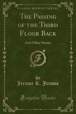 The Passing of the Third Floor Back: And Other Stories (Classic Reprint)