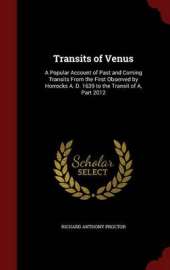 Transits of Venus: A Popular Account of Past and Coming Transits from the First Observed by Horrocks A. D. 1639 to the Transit of A, Part 2012